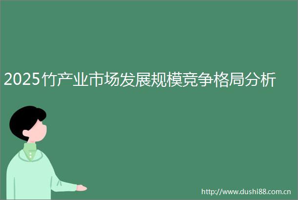 2025竹产业市场发展规模竞争格局分析
