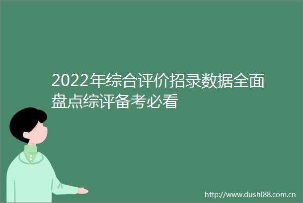 2022年综合评价招录数据全面盘点综评备考必看