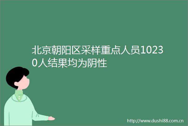 北京朝阳区采样重点人员10230人结果均为阴性