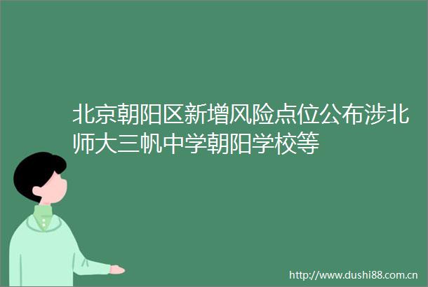北京朝阳区新增风险点位公布涉北师大三帆中学朝阳学校等