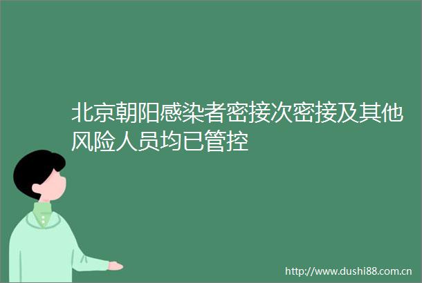 北京朝阳感染者密接次密接及其他风险人员均已管控