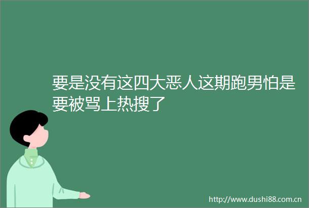 要是没有这四大恶人这期跑男怕是要被骂上热搜了