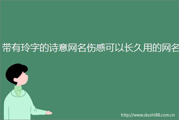 带有玲字的诗意网名伤感可以长久用的网名
