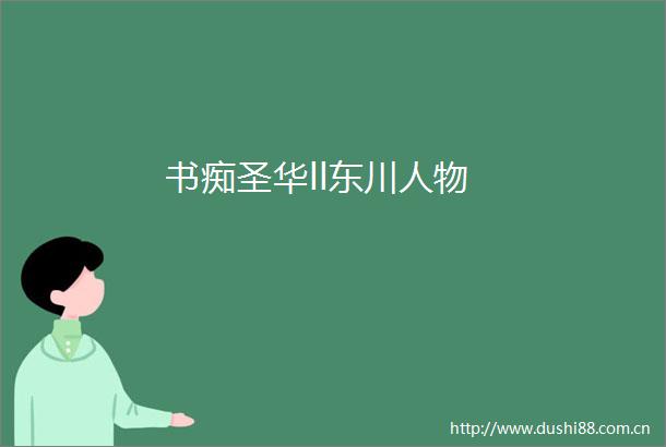 书痴圣华ll东川人物