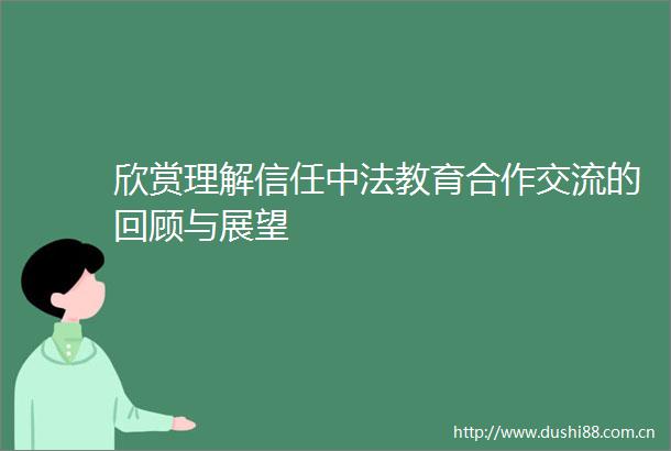 欣赏理解信任中法教育合作交流的回顾与展望