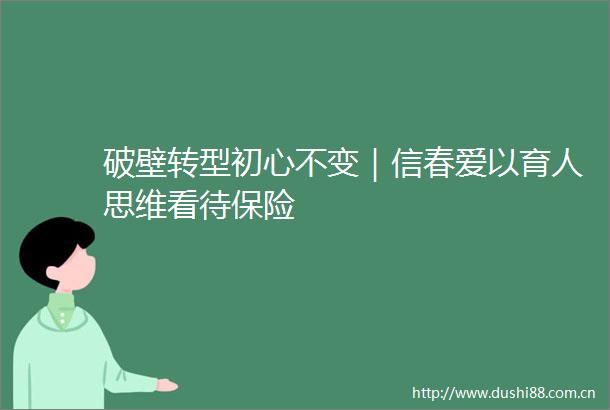 破壁转型初心不变｜信春爱以育人思维看待保险