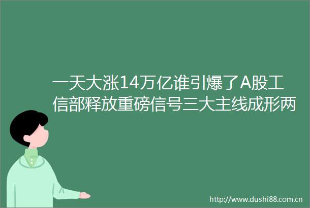 一天大涨14万亿谁引爆了A股工信部释放重磅信号三大主线成形两大背离信号隐现强周期有危险