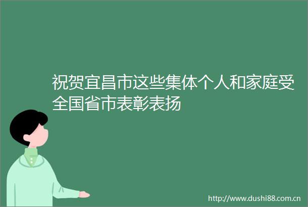 祝贺宜昌市这些集体个人和家庭受全国省市表彰表扬