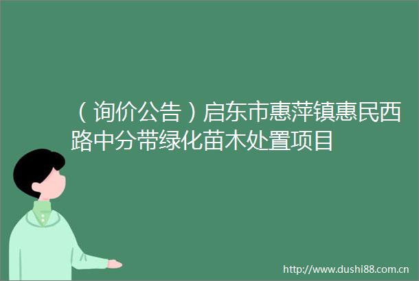 （询价公告）启东市惠萍镇惠民西路中分带绿化苗木处置项目