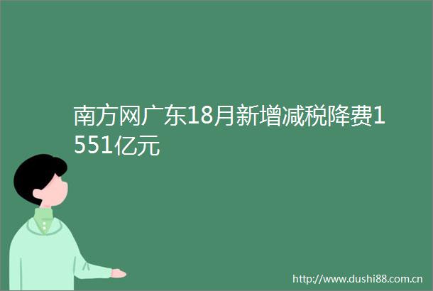 南方网广东18月新增减税降费1551亿元