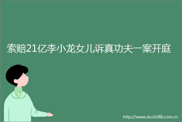 索赔21亿李小龙女儿诉真功夫一案开庭