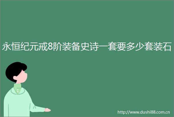 永恒纪元戒8阶装备史诗一套要多少套装石