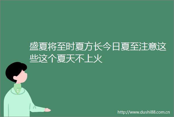 盛夏将至时夏方长今日夏至注意这些这个夏天不上火