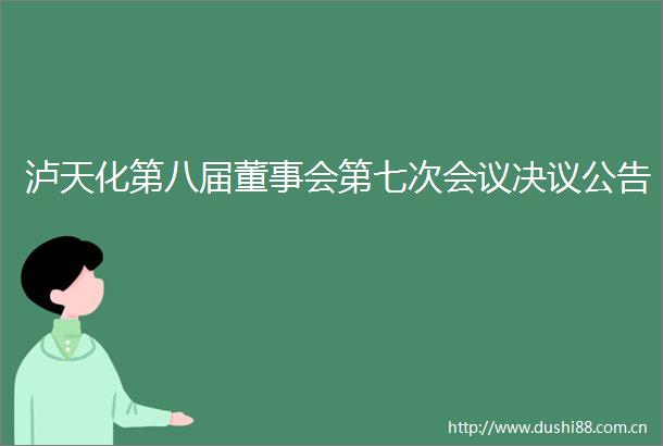 泸天化第八届董事会第七次会议决议公告