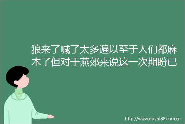 狼来了喊了太多遍以至于人们都麻木了但对于燕郊来说这一次期盼已久的地铁真的要来了