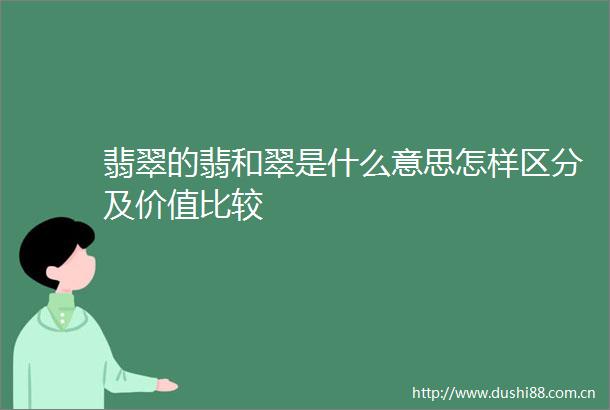 翡翠的翡和翠是什么意思怎样区分及价值比较