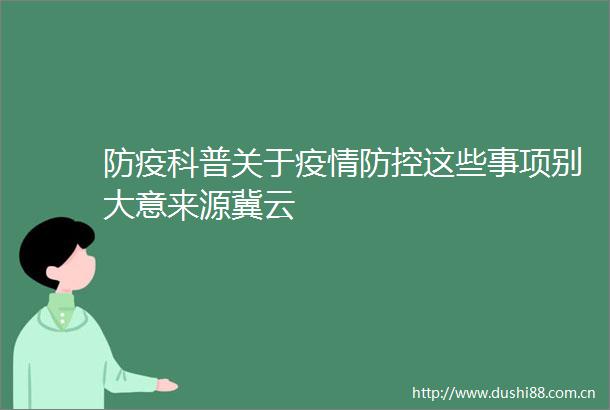 防疫科普关于疫情防控这些事项别大意来源冀云
