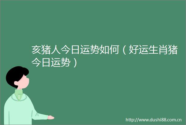 亥猪人今日运势如何（好运生肖猪今日运势）