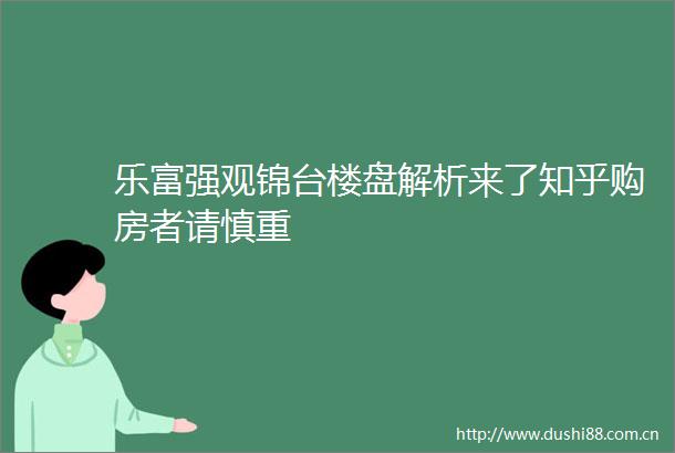 乐富强观锦台楼盘解析来了知乎购房者请慎重
