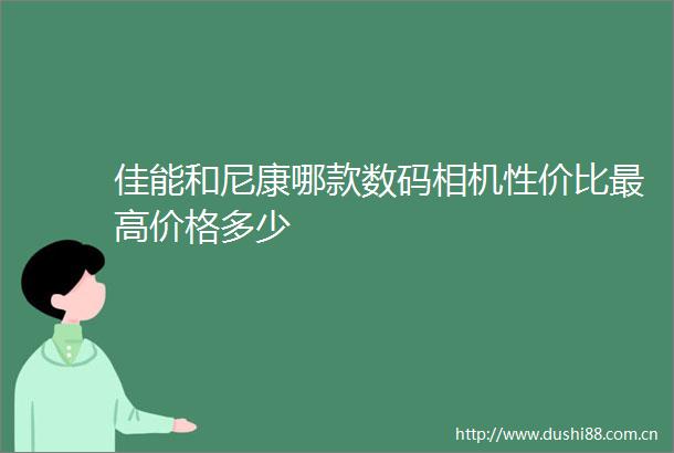 佳能和尼康哪款数码相机性价比最高价格多少