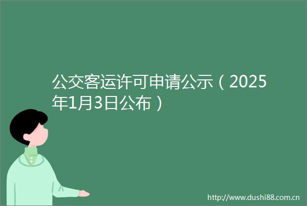 公交客运许可申请公示（2025年1月3日公布）