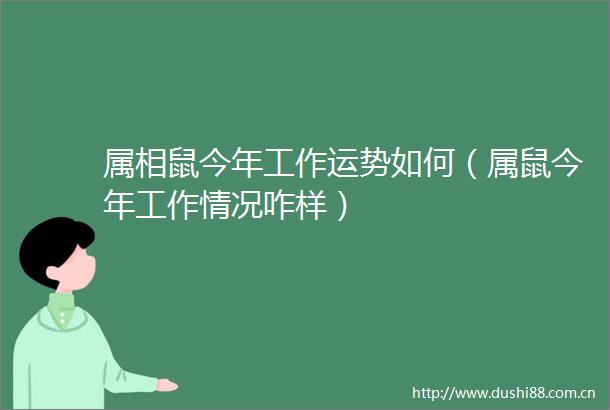 属相鼠今年工作运势如何（属鼠今年工作情况咋样）