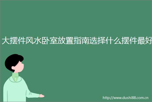 大摆件风水卧室放置指南选择什么摆件最好