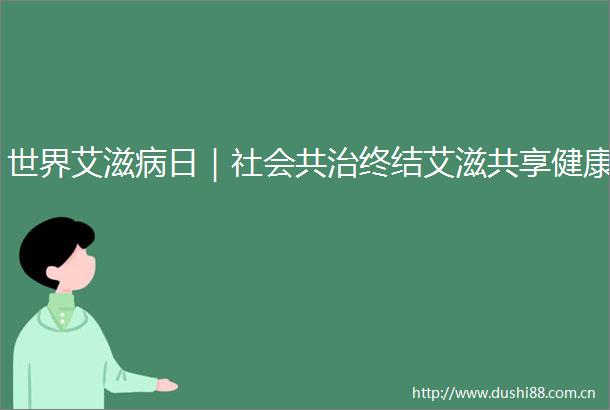 世界艾滋病日｜社会共治终结艾滋共享健康