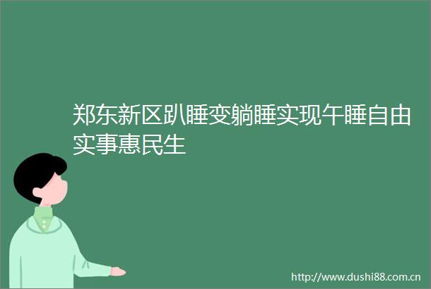 郑东新区趴睡变躺睡实现午睡自由实事惠民生