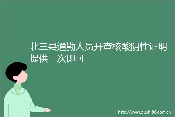 北三县通勤人员开查核酸阴性证明提供一次即可