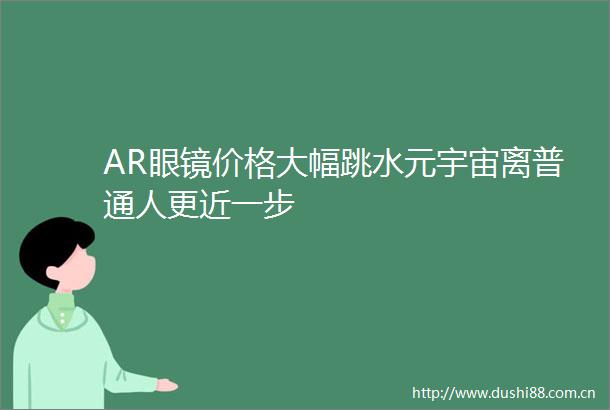 AR眼镜价格大幅跳水元宇宙离普通人更近一步