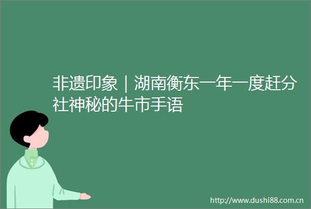 非遗印象｜湖南衡东一年一度赶分社神秘的牛市手语