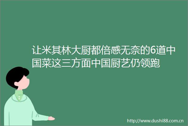 让米其林大厨都倍感无奈的6道菜这三方面厨艺仍领跑
