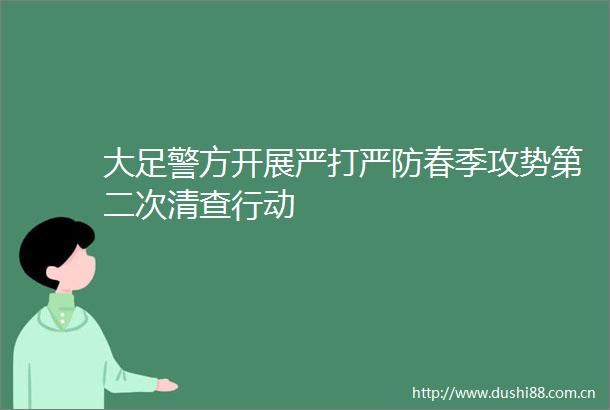 大足警方开展严打严防春季攻势第二次清查行动