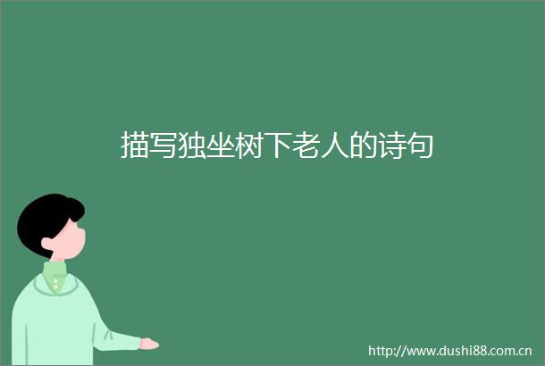 描写独坐树下老人的诗句