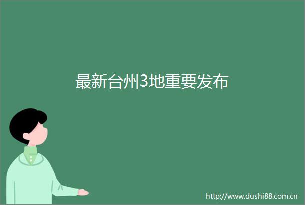 最新台州3地重要发布