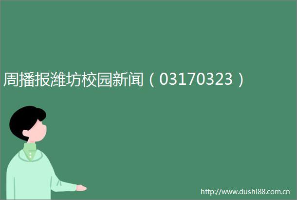 周播报潍坊校园新闻（03170323）
