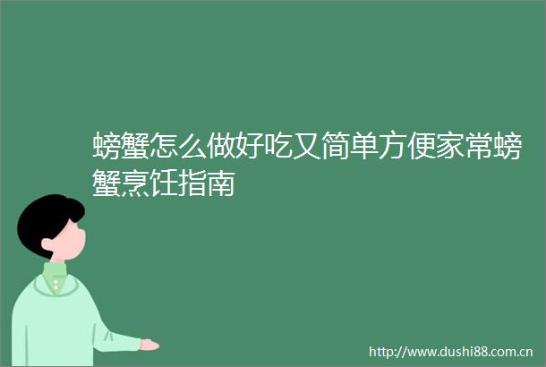 螃蟹怎么做好吃又简单方便家常螃蟹烹饪指南