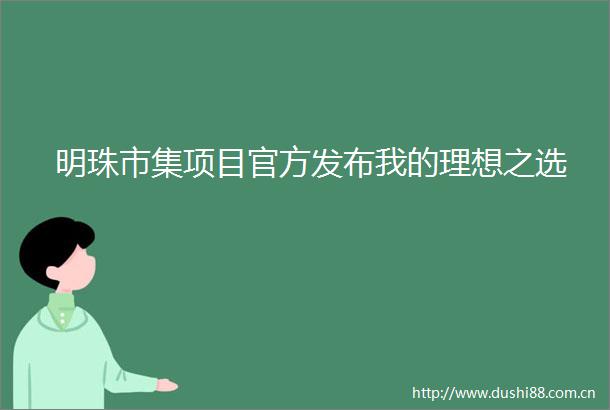 明珠市集项目官方发布我的理想之选