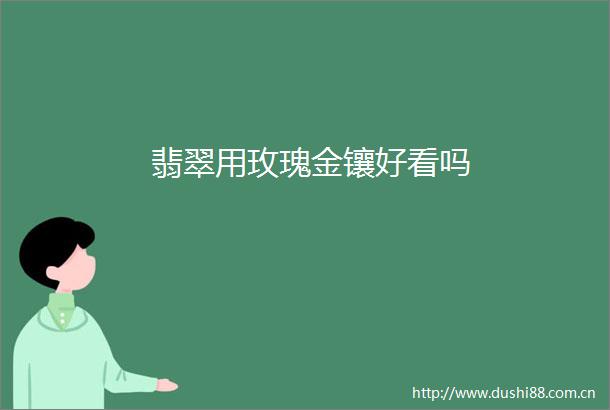 翡翠用玫瑰金镶好看吗