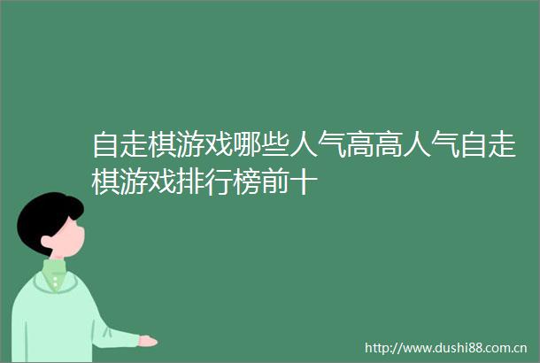 自走棋游戏哪些人气高高人气自走棋游戏排行榜前十