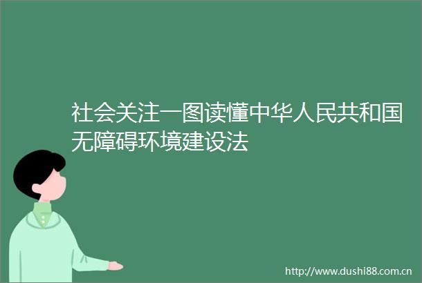 社会关注一图读懂中华共和国无障碍环境建设法