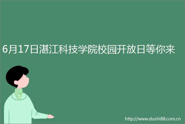 6月17日湛江科技学院校园开放日等你来