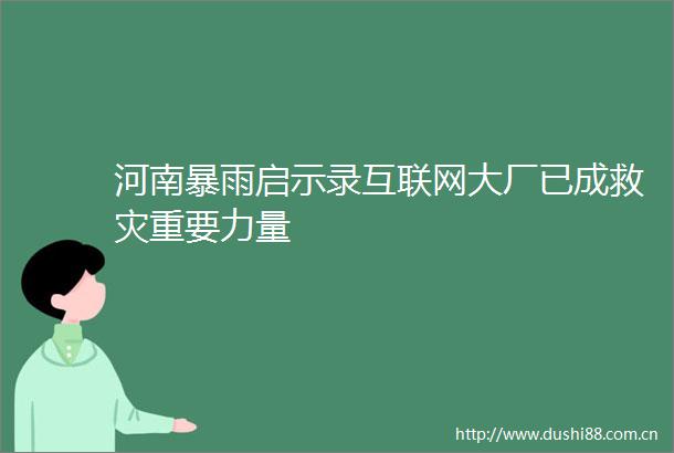 河南暴雨启示录互联网大厂已成救灾重要力量
