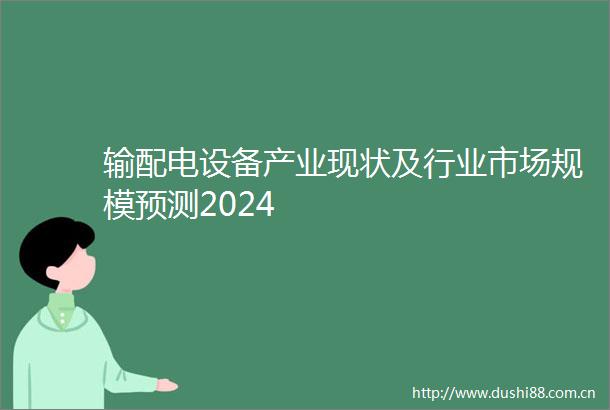 输配电设备产业现状及行业市场规模预测2024