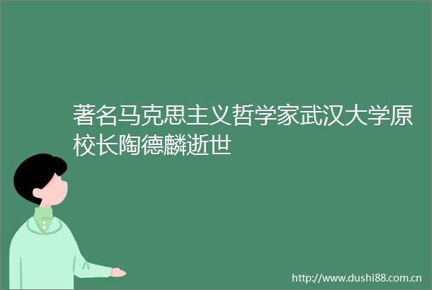 著名马克思主义哲学家武汉大学原校长陶德麟逝世