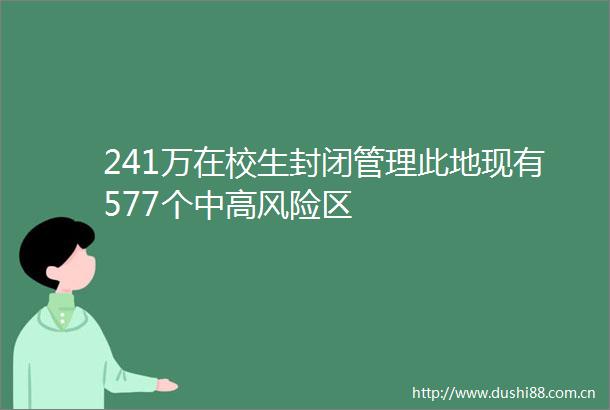 241万在校生封闭管理此地现有577个中高风险区