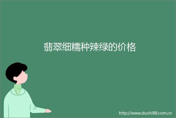 翡翠细糯种辣绿的价格
