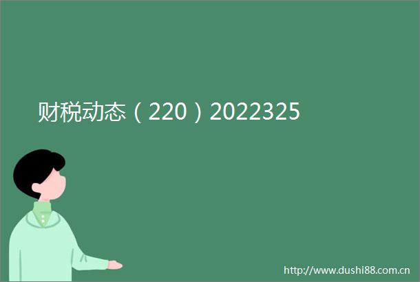 财税动态（220）2022325