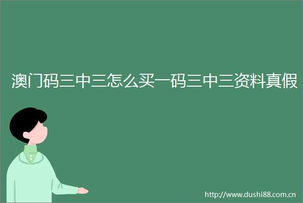 澳门码三中三怎么买一码三中三资料真假